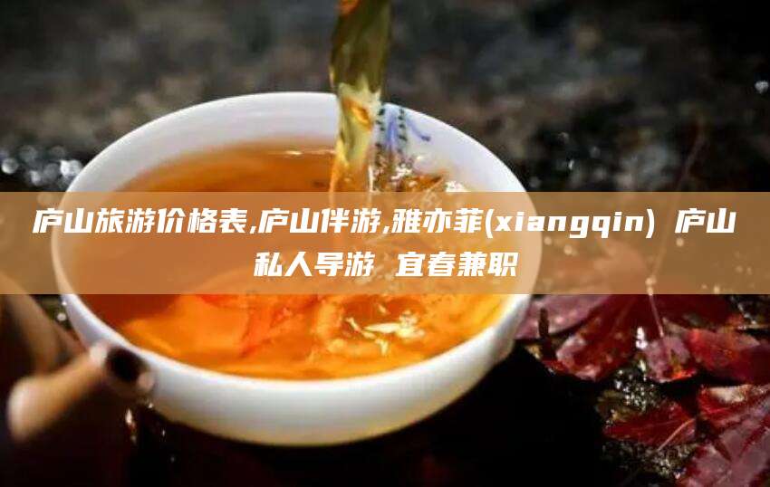 宜阳庐山旅游价格表,庐山伴游,雅亦菲(xiangqin) 庐山私人导游 宜春兼职